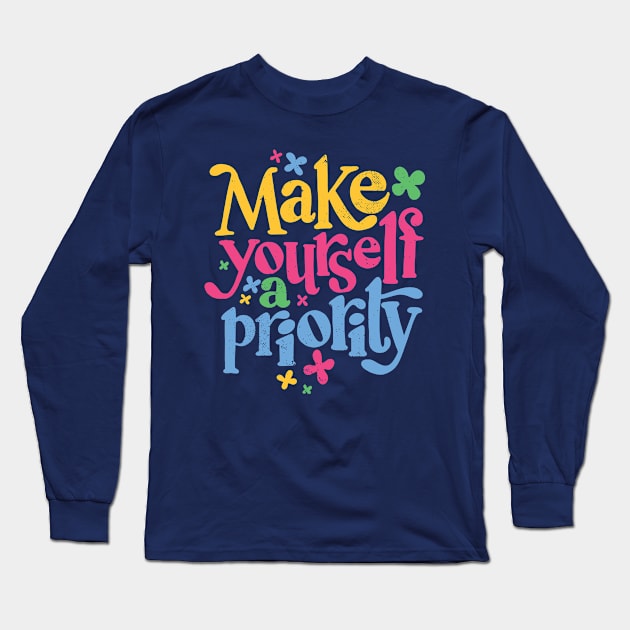 Make Yourself a Priority // Self Love Self Care Inspiration Long Sleeve T-Shirt by SLAG_Creative